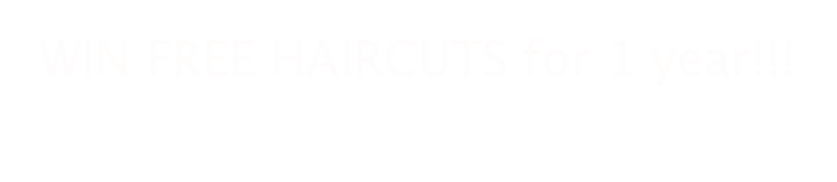 WIN FREE HAIRCUTS for 1 year!!!
